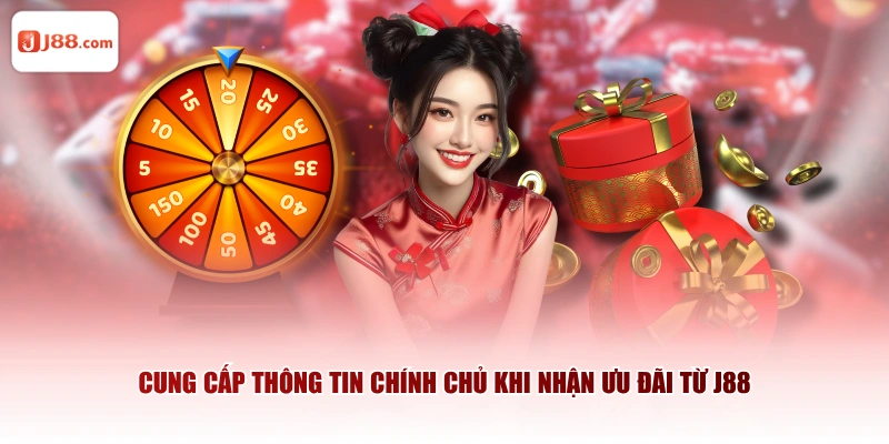 Cung cấp thông tin chính chủ khi nhận ưu đãi từ J88